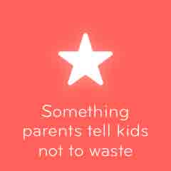 Something parents tell kids not to waste 94